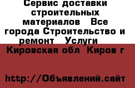 Сервис доставки строительных материалов - Все города Строительство и ремонт » Услуги   . Кировская обл.,Киров г.